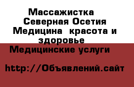 Массажистка - Северная Осетия Медицина, красота и здоровье » Медицинские услуги   